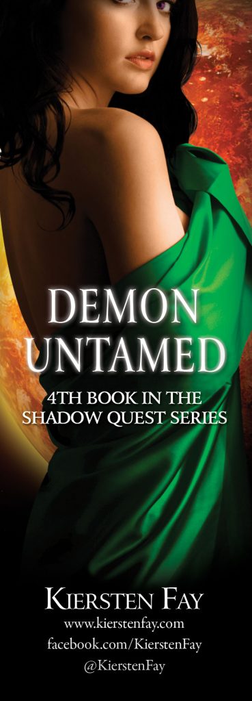 Demon Untamed, the forth book in Kiersten Fay's paranormal romance series called Shadow Quest. Read the first 3 chapters here --> http://www.kierstenfay.com/demon-untamed-chapters/